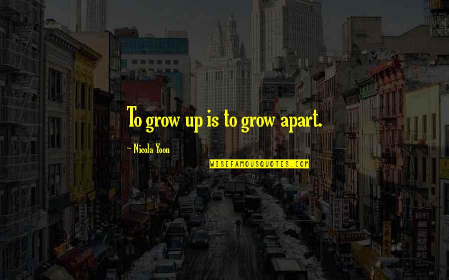 Scrupulousness Clergy Quotes By Nicola Yoon: To grow up is to grow apart.