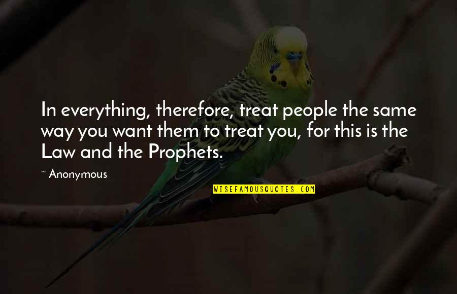 Scrupulousness Quotes By Anonymous: In everything, therefore, treat people the same way