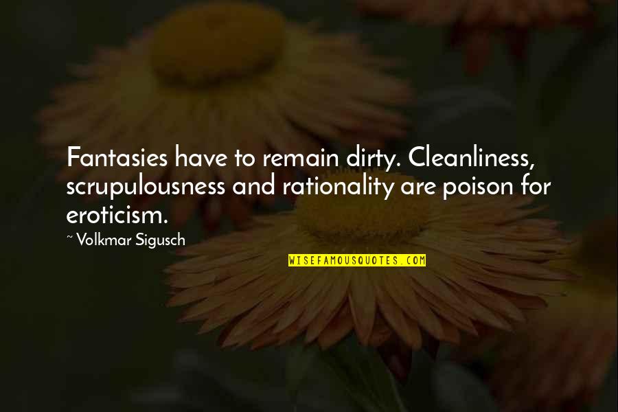 Scrupulousness Quotes By Volkmar Sigusch: Fantasies have to remain dirty. Cleanliness, scrupulousness and