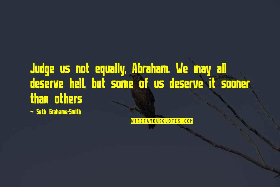 Scrushy Mansion Quotes By Seth Grahame-Smith: Judge us not equally, Abraham. We may all Scrushy Mansion Quotes By Seth Grahame-Smith: Judge us not equally, Abraham. We may all