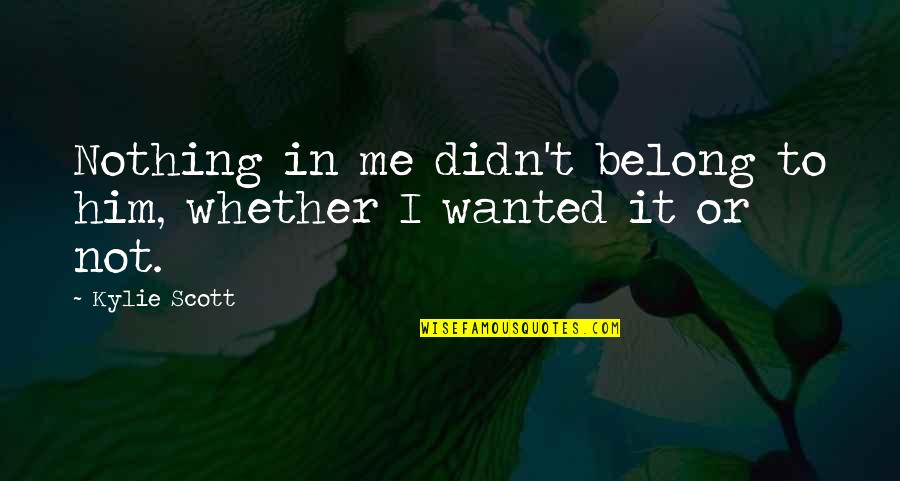 Scrushy Richard Quotes By Kylie Scott: Nothing in me didn't belong to him, whether