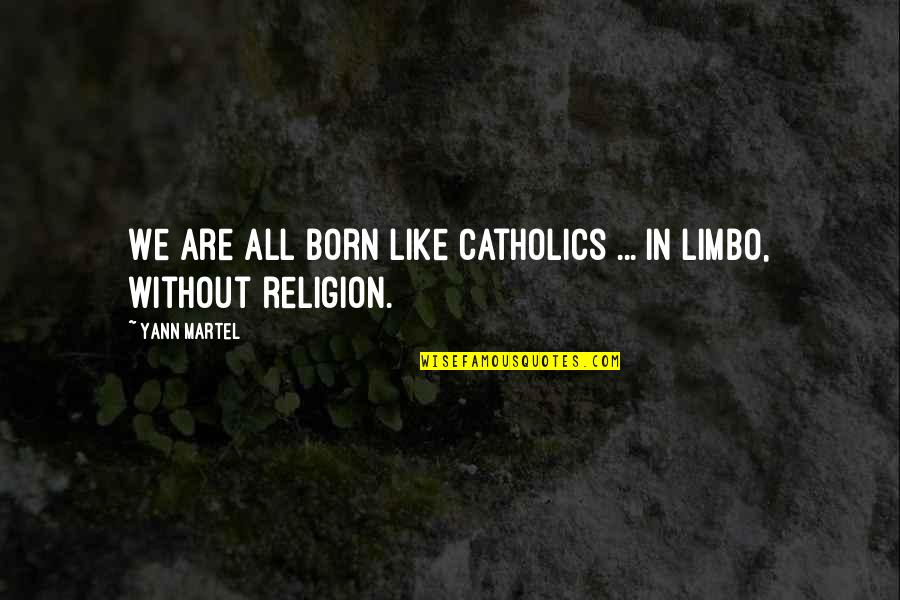 Scrushy Richard Quotes By Yann Martel: We are all born like Catholics ... in