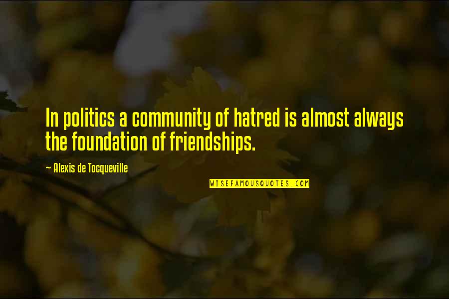 Scruter Def Quotes By Alexis De Tocqueville: In politics a community of hatred is almost