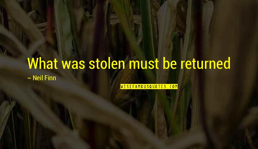 Scruter Def Quotes By Neil Finn: What was stolen must be returned
