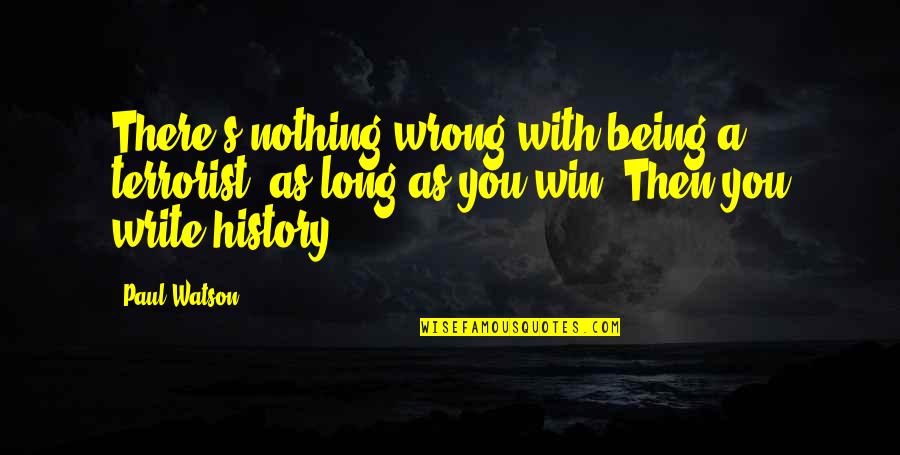 Scrutinies For Youth Quotes By Paul Watson: There's nothing wrong with being a terrorist, as Scrutinies For Youth Quotes By Paul Watson: There's nothing wrong with being a terrorist, as