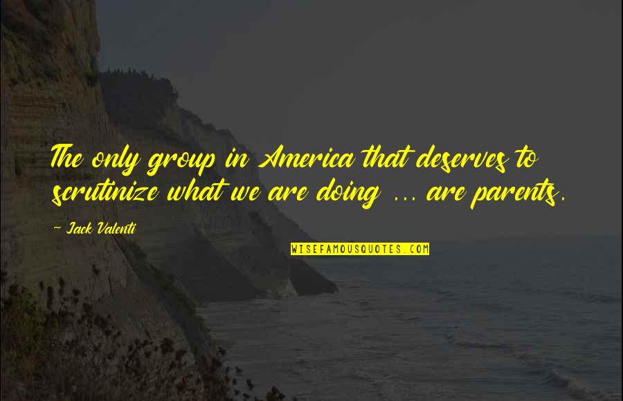 Scrutinize Quotes By Jack Valenti: The only group in America that deserves to