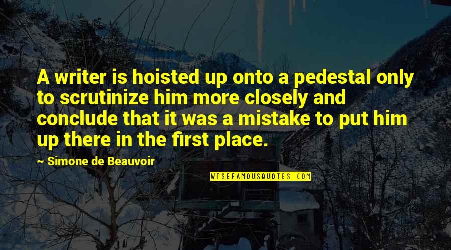 Scrutinize Quotes By Simone De Beauvoir: A writer is hoisted up onto a pedestal