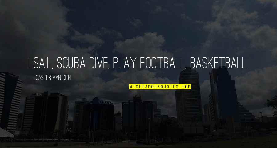 Scuba Dive Quotes By Casper Van Dien: I sail, scuba dive, play football, basketball.