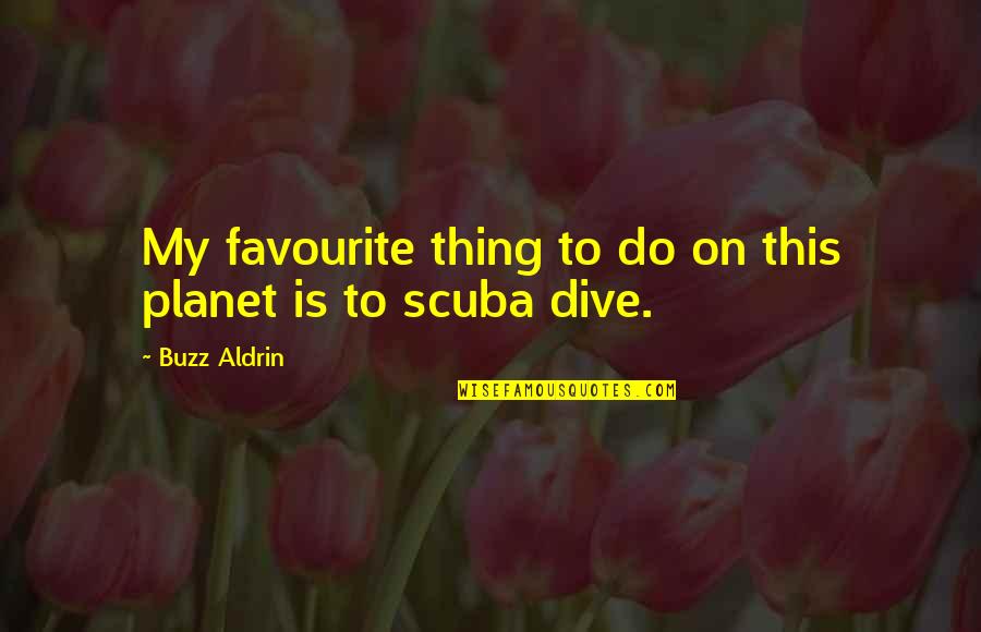 Scuba Quotes By Buzz Aldrin: My favourite thing to do on this planet