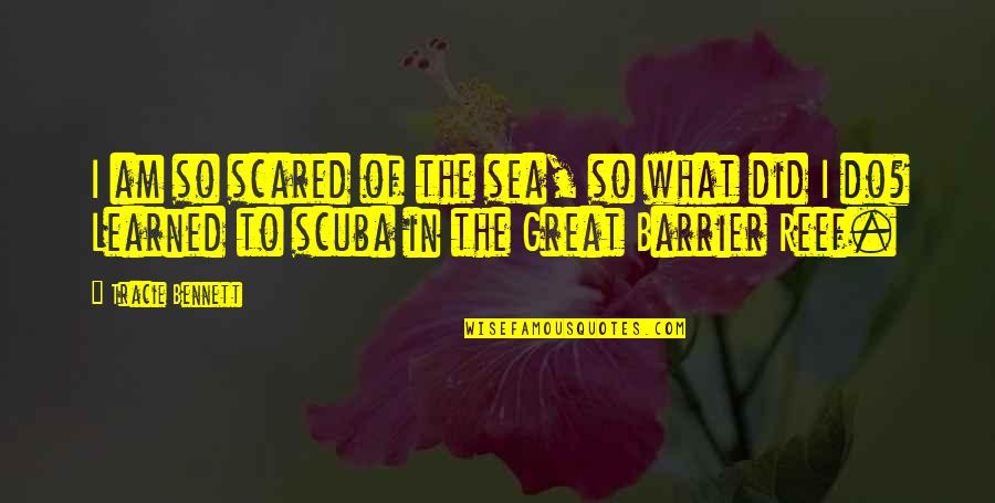 Scuba Quotes By Tracie Bennett: I am so scared of the sea, so