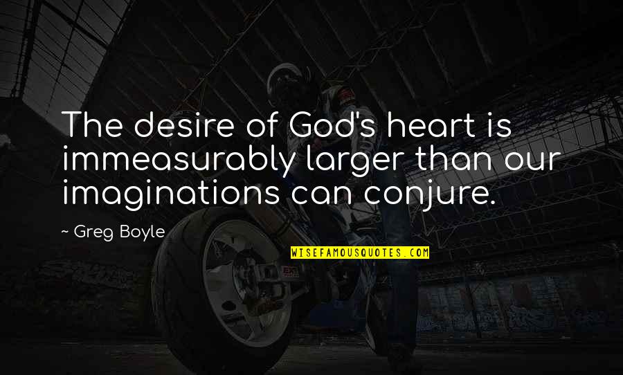 Scudamore Email Quotes By Greg Boyle: The desire of God's heart is immeasurably larger