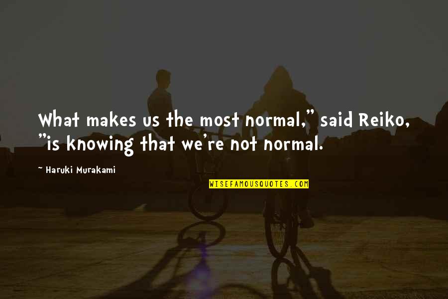 Scudamore Sexist Comments Quotes By Haruki Murakami: What makes us the most normal," said Reiko,