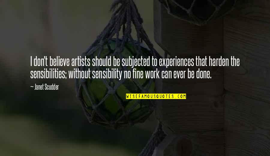 Scudder Quotes By Janet Scudder: I don't believe artists should be subjected to Scudder Quotes By Janet Scudder: I don't believe artists should be subjected to