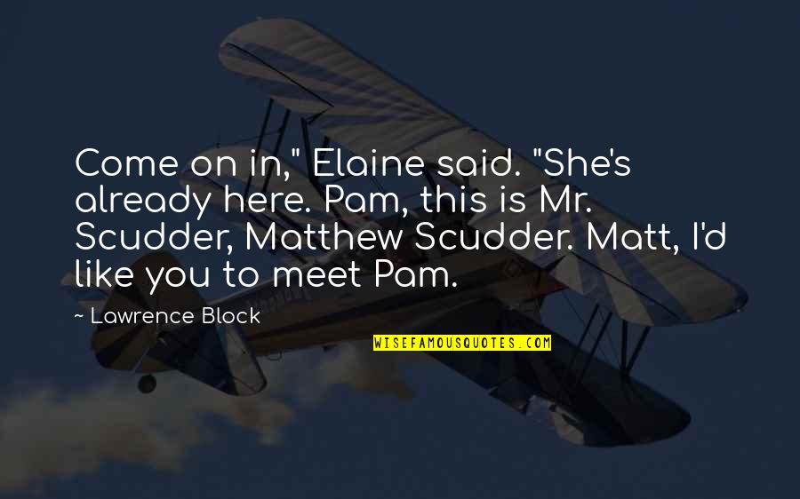 Scudder Quotes By Lawrence Block: Come on in," Elaine said. "She's already here.