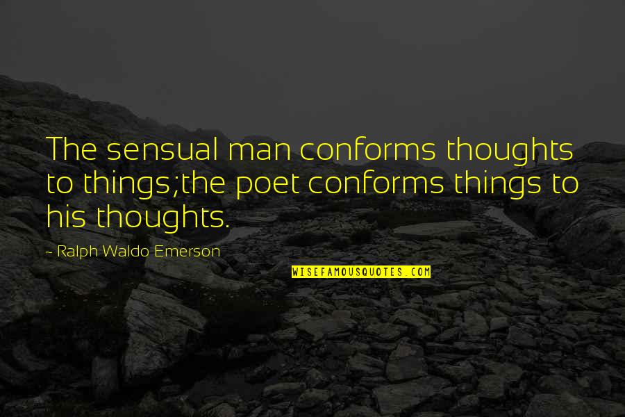 Scudder Quotes By Ralph Waldo Emerson: The sensual man conforms thoughts to things;the poet Scudder Quotes By Ralph Waldo Emerson: The sensual man conforms thoughts to things;the poet