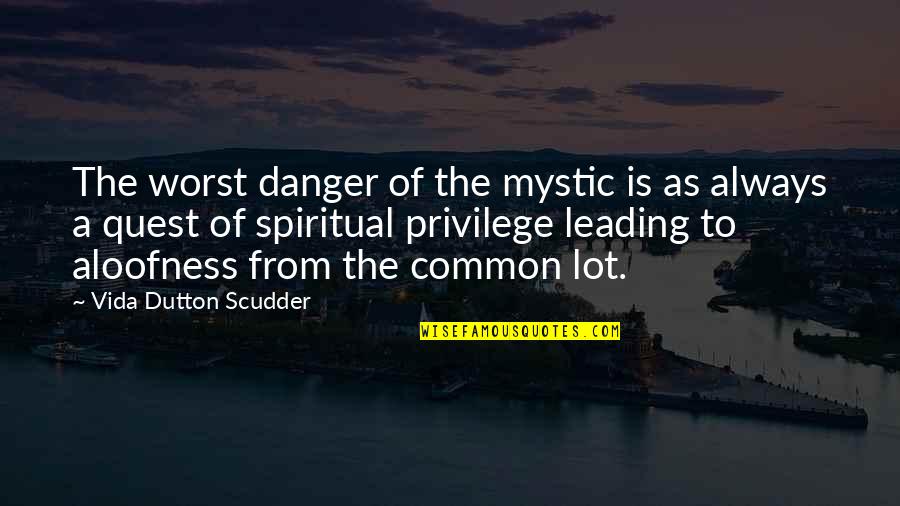 Scudder Quotes By Vida Dutton Scudder: The worst danger of the mystic is as