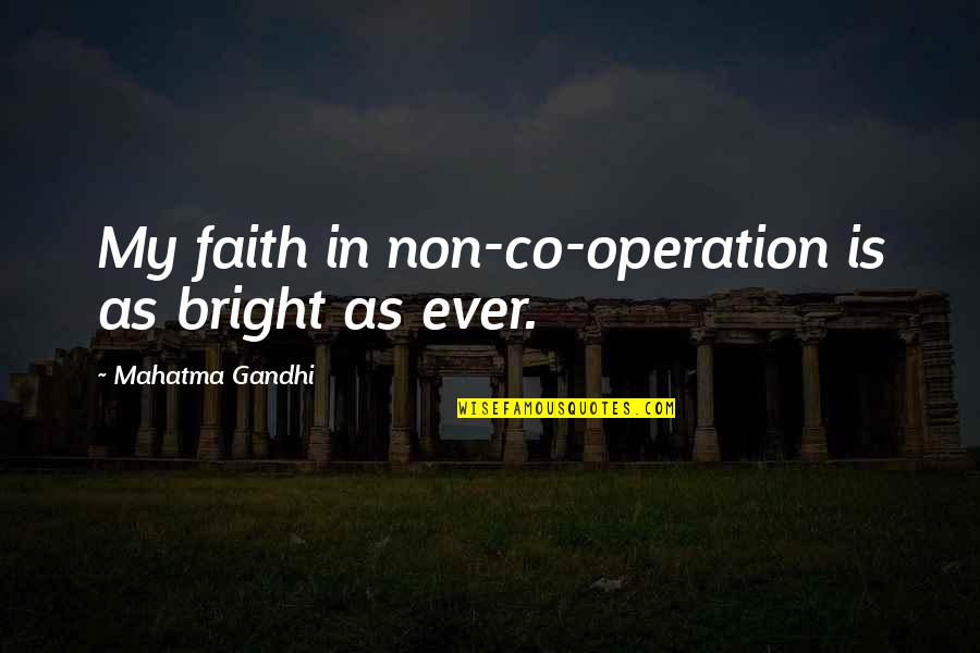 Scudding In A Sentence Quotes By Mahatma Gandhi: My faith in non-co-operation is as bright as