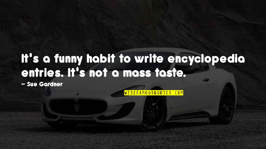 Scudo Fiat Quotes By Sue Gardner: It's a funny habit to write encyclopedia entries.