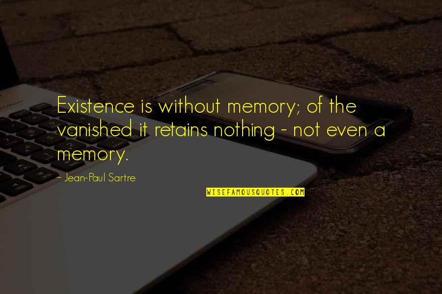 Scuffette Quotes By Jean-Paul Sartre: Existence is without memory; of the vanished it Scuffette Quotes By Jean-Paul Sartre: Existence is without memory; of the vanished it