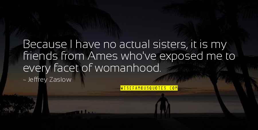 Scuffing Feet Quotes By Jeffrey Zaslow: Because I have no actual sisters, it is