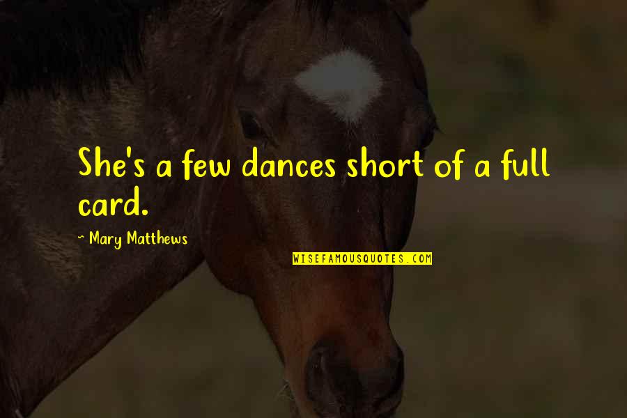 Scuffing Feet Quotes By Mary Matthews: She's a few dances short of a full