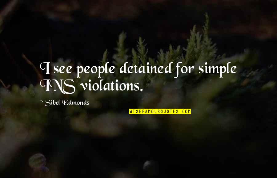 Scuffing Feet Quotes By Sibel Edmonds: I see people detained for simple INS violations.