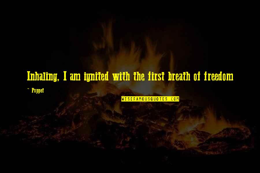 Scuffing Quotes By Poppet: Inhaling, I am ignited with the first breath