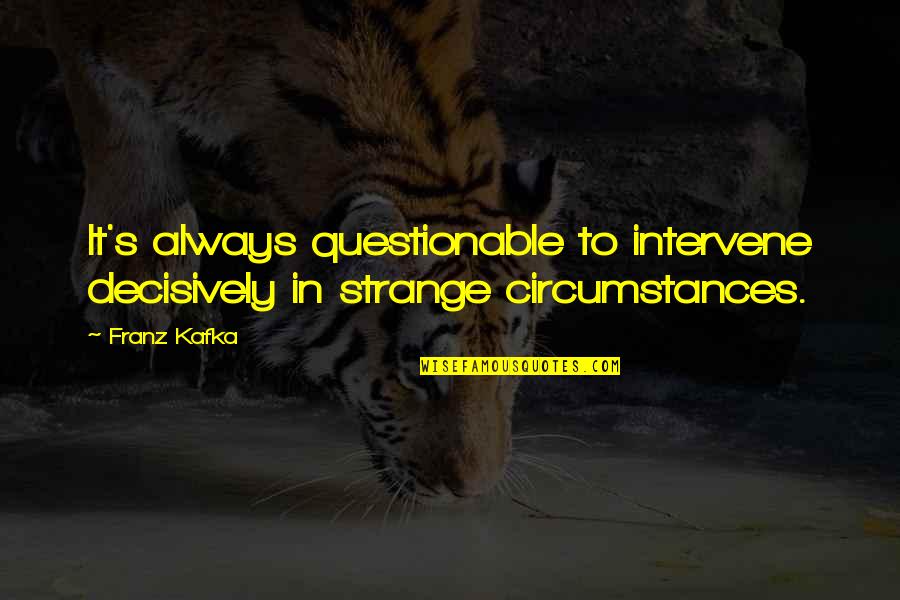 Scuffles Cookies Quotes By Franz Kafka: It's always questionable to intervene decisively in strange