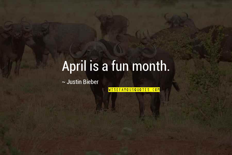 Scuffles With Police Quotes By Justin Bieber: April is a fun month.