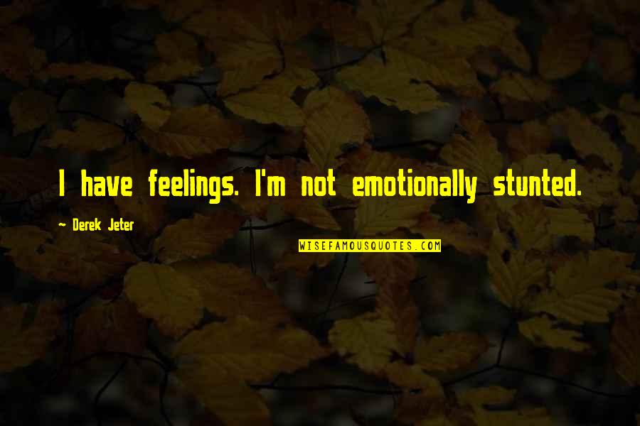 Scuffling Hillbillies Quotes By Derek Jeter: I have feelings. I'm not emotionally stunted. Scuffling Hillbillies Quotes By Derek Jeter: I have feelings. I'm not emotionally stunted.
