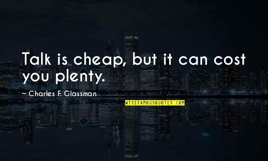 Scufunda Quotes By Charles F. Glassman: Talk is cheap, but it can cost you Scufunda Quotes By Charles F. Glassman: Talk is cheap, but it can cost you
