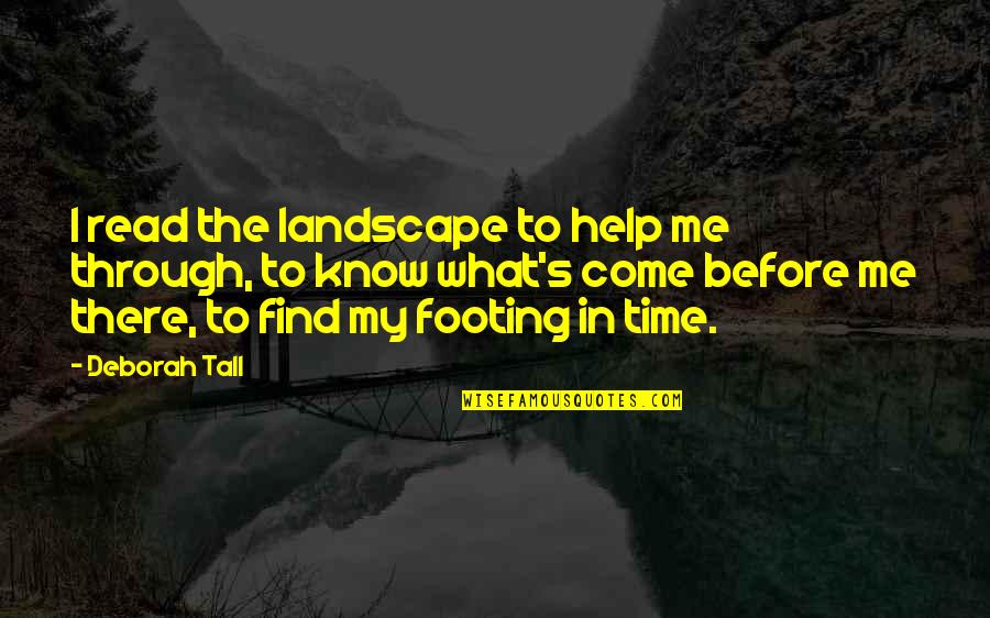Scuicidal Quotes By Deborah Tall: I read the landscape to help me through,