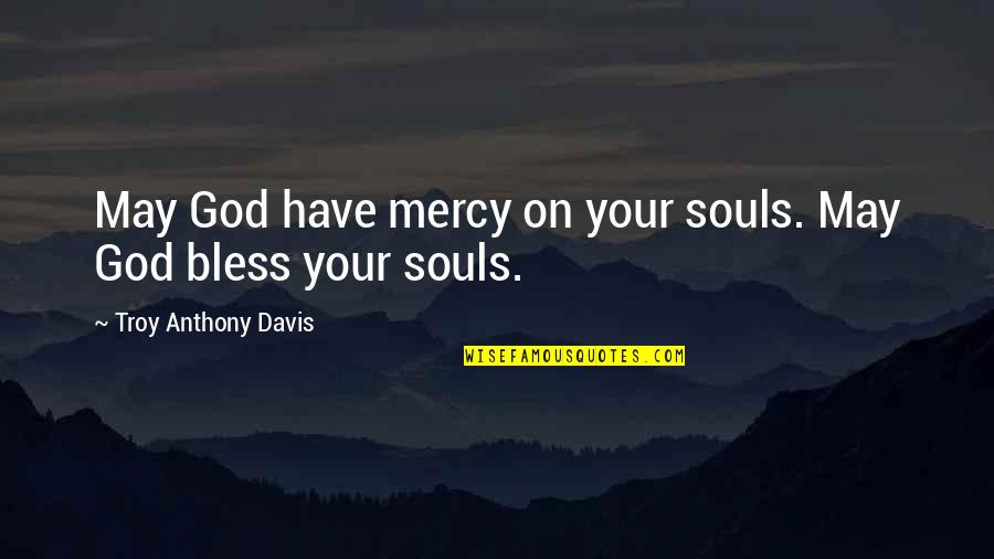 Scuicidal Quotes By Troy Anthony Davis: May God have mercy on your souls. May