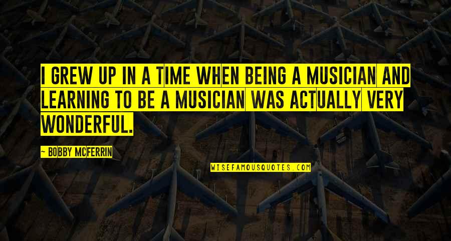 Sculare Quotes By Bobby McFerrin: I grew up in a time when being Sculare Quotes By Bobby McFerrin: I grew up in a time when being