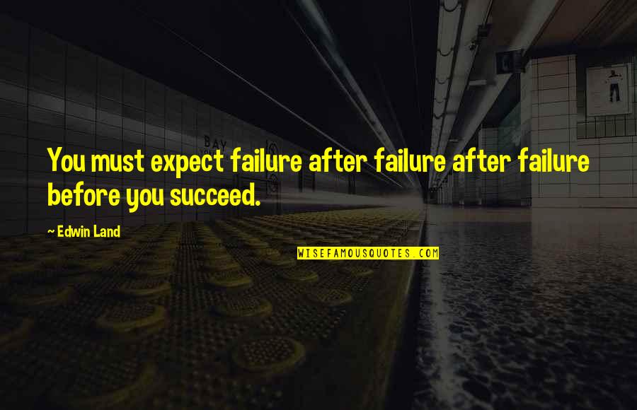 Scularie Quotes By Edwin Land: You must expect failure after failure after failure