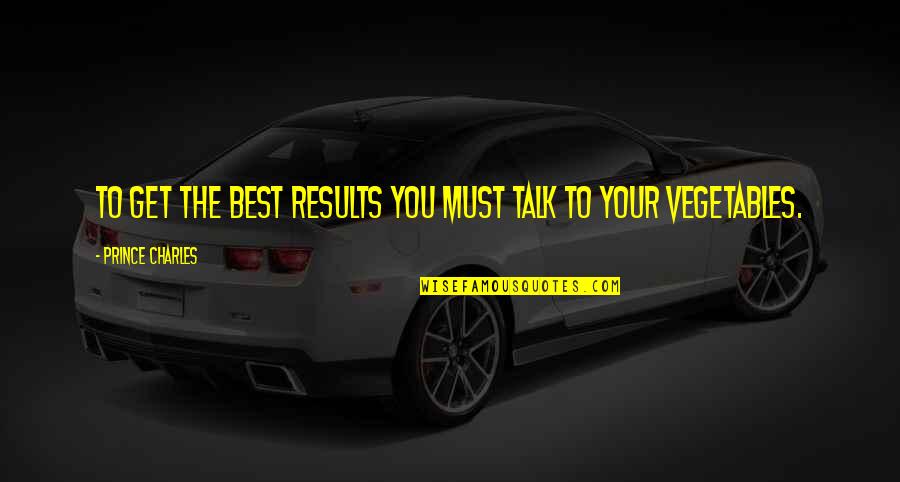 Scularie Quotes By Prince Charles: To get the best results you must talk Scularie Quotes By Prince Charles: To get the best results you must talk