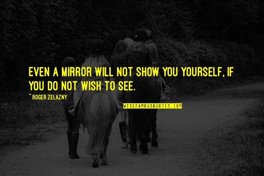 Sculatoare Quotes By Roger Zelazny: Even a mirror will not show you yourself,