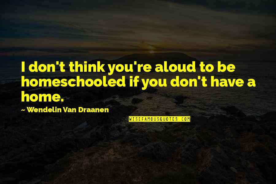 Sculatoare Quotes By Wendelin Van Draanen: I don't think you're aloud to be homeschooled