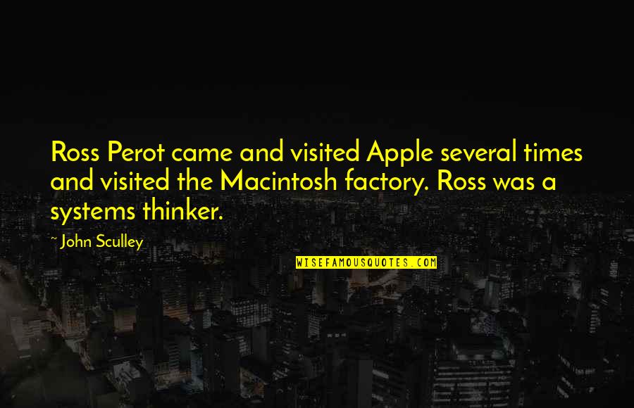 Sculley Quotes By John Sculley: Ross Perot came and visited Apple several times