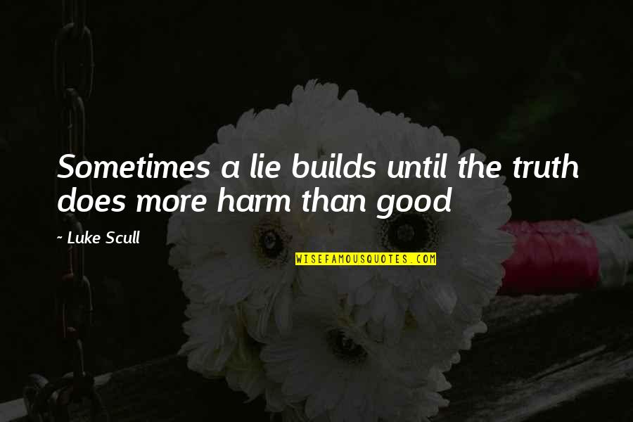 Scull's Quotes By Luke Scull: Sometimes a lie builds until the truth does