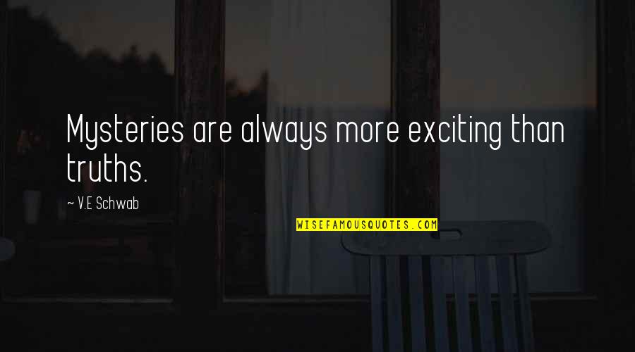 Sculon Quotes By V.E Schwab: Mysteries are always more exciting than truths. Sculon Quotes By V.E Schwab: Mysteries are always more exciting than truths.