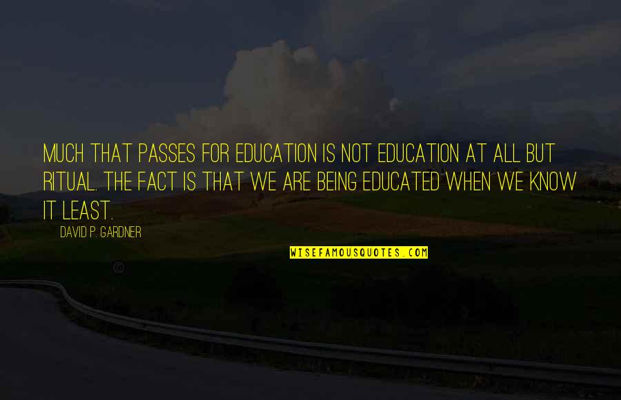 Sculonas Quotes By David P. Gardner: Much that passes for education is not education Sculonas Quotes By David P. Gardner: Much that passes for education is not education