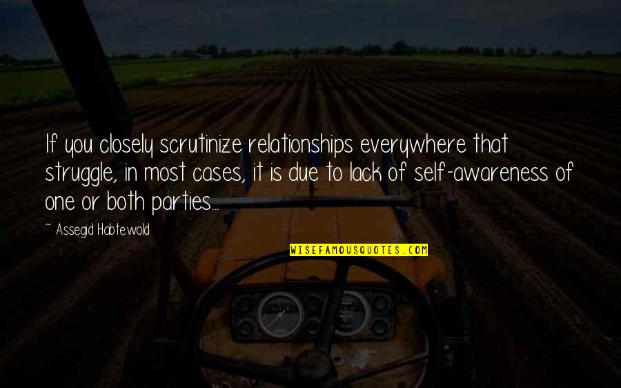 Sculos Quotes By Assegid Habtewold: If you closely scrutinize relationships everywhere that struggle,