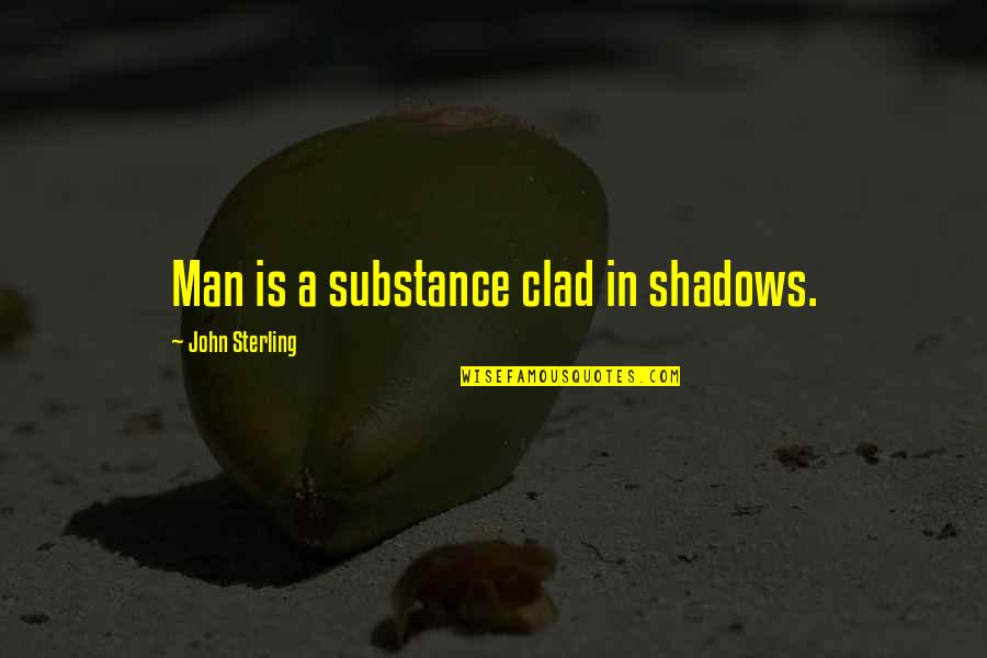Sculos Quotes By John Sterling: Man is a substance clad in shadows.