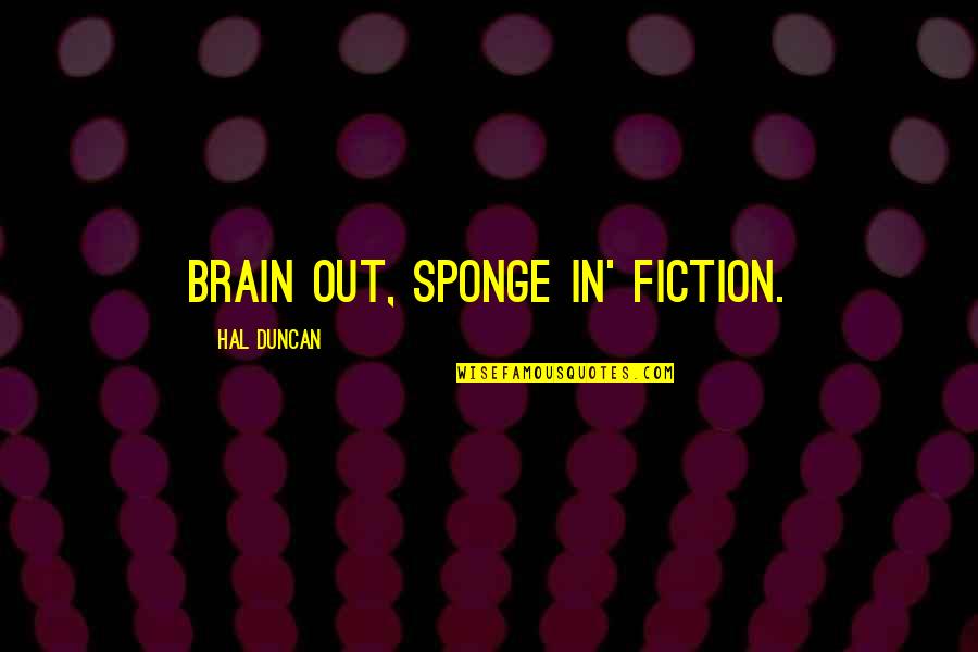 Sculose Quotes By Hal Duncan: Brain out, sponge in' fiction.