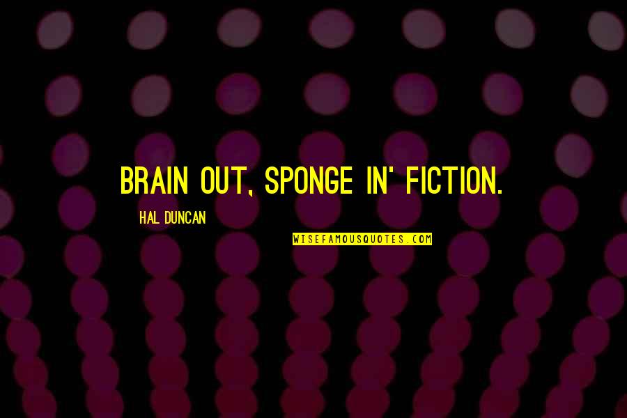 Sculose Quotes By Hal Duncan: Brain out, sponge in' fiction. Sculose Quotes By Hal Duncan: Brain out, sponge in' fiction.
