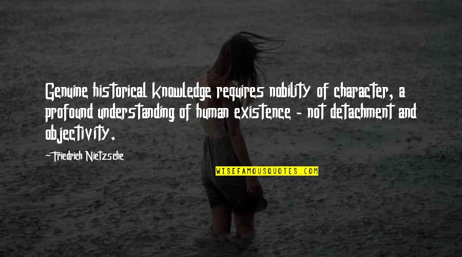 Sculpt Sweat Quotes By Friedrich Nietzsche: Genuine historical knowledge requires nobility of character, a Sculpt Sweat Quotes By Friedrich Nietzsche: Genuine historical knowledge requires nobility of character, a