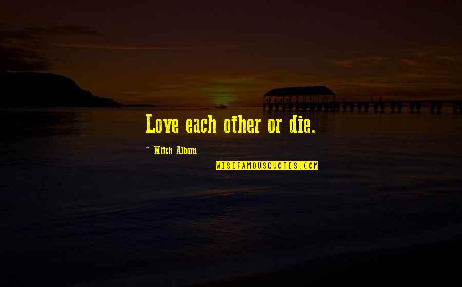 Sculpt Sweat Quotes By Mitch Albom: Love each other or die. Sculpt Sweat Quotes By Mitch Albom: Love each other or die.
