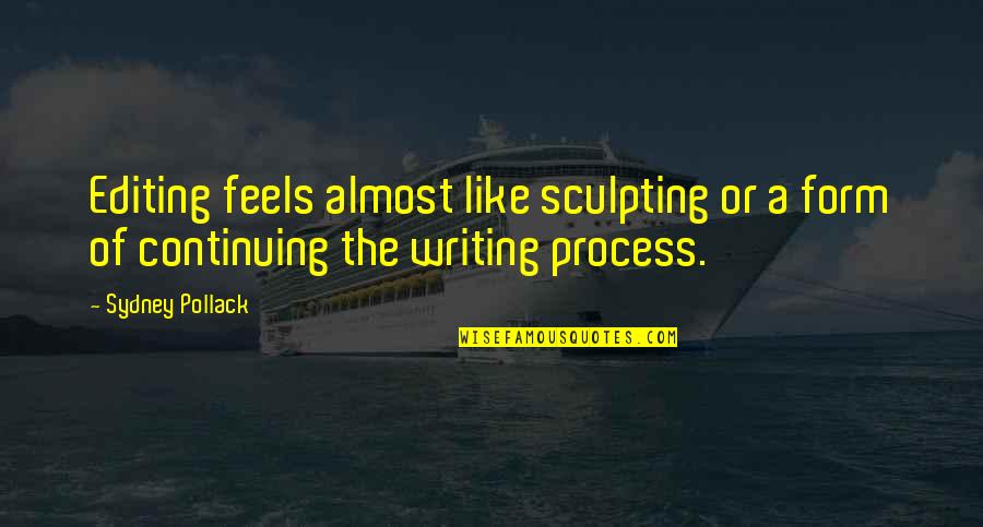 Sculpting Quotes By Sydney Pollack: Editing feels almost like sculpting or a form