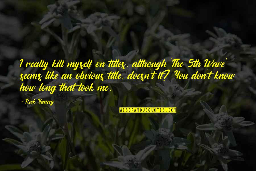 Sculptor And Sculpture Quotes By Rick Yancey: I really kill myself on titles, although 'The